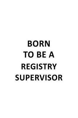 Book cover for Born To Be A Registry Supervisor