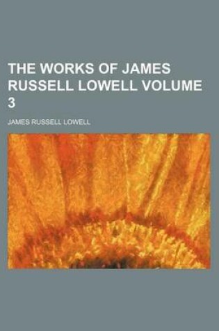 Cover of The Works of James Russell Lowell Volume 3