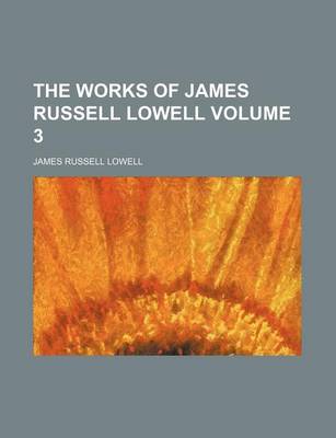 Book cover for The Works of James Russell Lowell Volume 3