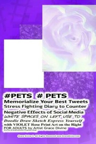 Cover of #PETS # PETS Memorialize Your Best Tweets Stress Fighting Diary to Counter Negative Effects of Social Media WHITE SPACES ON LEFT USE TO Doodle Draw Sketch Express Yourself with VIOLET Rose Print Art on the Right FOR ADULTS