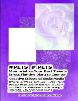 Book cover for #PETS # PETS Memorialize Your Best Tweets Stress Fighting Diary to Counter Negative Effects of Social Media WHITE SPACES ON LEFT USE TO Doodle Draw Sketch Express Yourself with VIOLET Rose Print Art on the Right FOR ADULTS