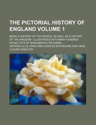 Book cover for The Pictorial History of England Volume 1; Being a History of the People, as Well as a History of the Kingdom