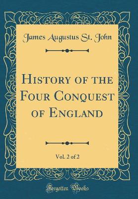 Book cover for History of the Four Conquest of England, Vol. 2 of 2 (Classic Reprint)