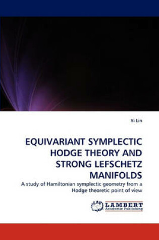 Cover of Equivariant Symplectic Hodge Theory and Strong Lefschetz Manifolds