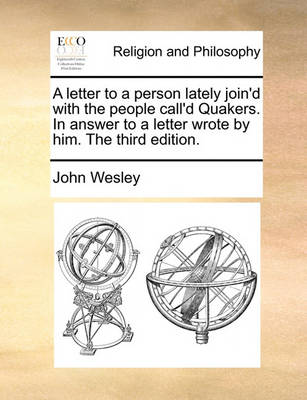 Book cover for A Letter to a Person Lately Join'd with the People Call'd Quakers. in Answer to a Letter Wrote by Him. the Third Edition.