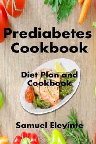 Cover of Prediabetes Cookbook - Prediabetes Diet Plan, Diabetes Meal by the Plates to Reverse Prediabetes and Prevent Diabetes Through Healthy Eating