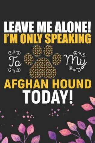 Cover of Leave Me Alone! I'm Only Speaking to My Afghan Hound Today