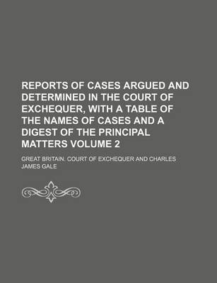 Book cover for Reports of Cases Argued and Determined in the Court of Exchequer, with a Table of the Names of Cases and a Digest of the Principal Matters Volume 2