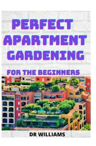 Cover of Perfect Apartment Gardening for the Beginners