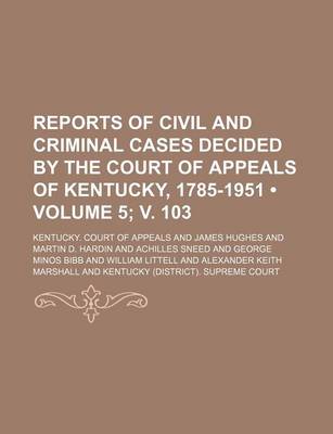 Book cover for Reports of Civil and Criminal Cases Decided by the Court of Appeals of Kentucky, 1785-1951 (Volume 5; V. 103)