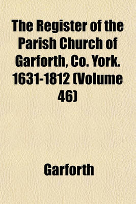 Book cover for The Register of the Parish Church of Garforth, Co. York. 1631-1812 (Volume 46)