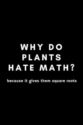 Book cover for Why Do Plants Hate Math? Because It Gives Them Square Roots