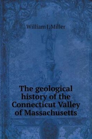 Cover of The geological history of the Connecticut Valley of Massachusetts