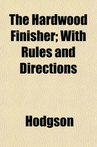 Cover of The Hardwood Finisher; With Rules and Directions