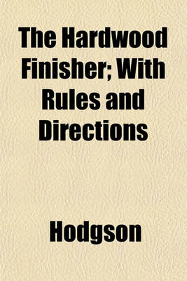 Book cover for The Hardwood Finisher; With Rules and Directions