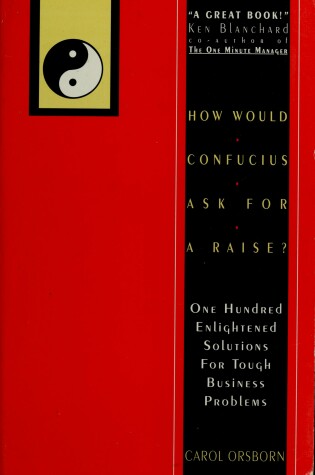 Cover of How Would Confucius Ask for a Raise? One Hundred Enlightened Solutions for Tough Business...