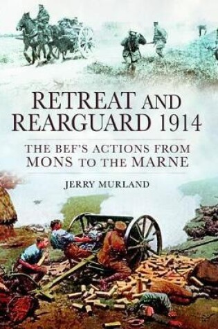 Cover of Retreat and Rearguard 1914: The BEF's Actions From Mons to the Marne