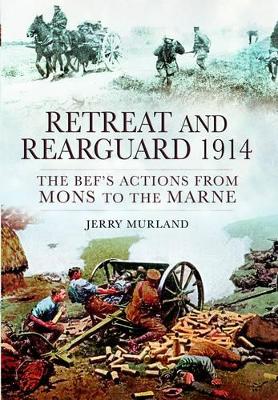 Book cover for Retreat and Rearguard 1914: The BEF's Actions From Mons to the Marne