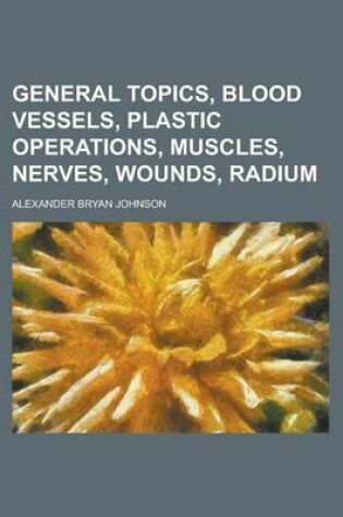 Cover of General Topics, Blood Vessels, Plastic Operations, Muscles, Nerves, Wounds, Radium