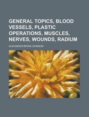 Book cover for General Topics, Blood Vessels, Plastic Operations, Muscles, Nerves, Wounds, Radium