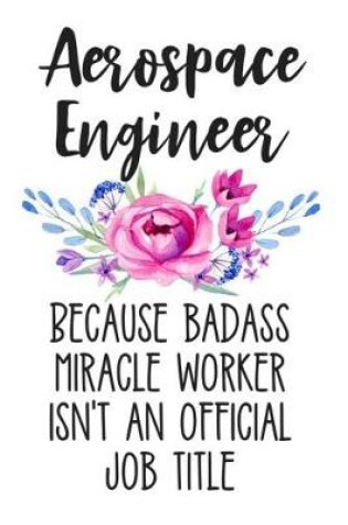 Cover of Aerospace Engineer Because Badass Miracle Worker Isn't an Official Job Title
