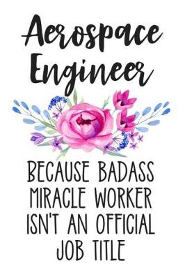 Book cover for Aerospace Engineer Because Badass Miracle Worker Isn't an Official Job Title