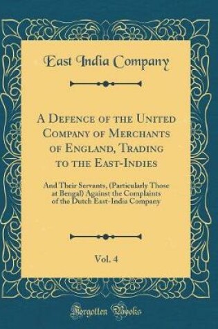 Cover of A Defence of the United Company of Merchants of England, Trading to the East-Indies, Vol. 4