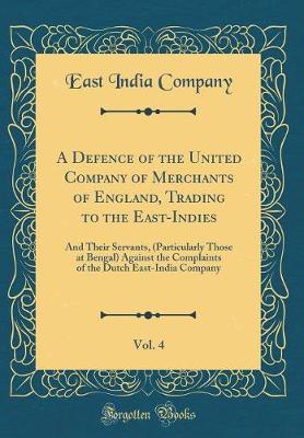 Book cover for A Defence of the United Company of Merchants of England, Trading to the East-Indies, Vol. 4