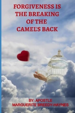 Cover of Forgiveness Is The Breaking Of The Camel's Back