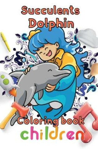 Cover of Succulents Dolphin Coloring book children