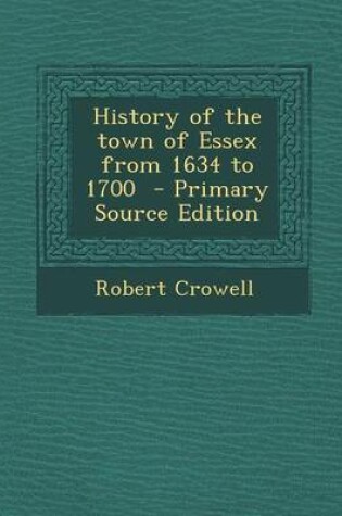 Cover of History of the Town of Essex from 1634 to 1700 - Primary Source Edition