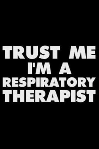 Cover of Trust Me I'm a Respiratory Therapist