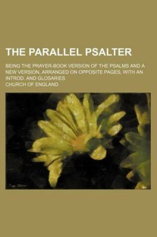 Cover of The Parallel Psalter; Being the Prayer-Book Version of the Psalms and a New Version, Arranged on Opposite Pages, with an Introd. and Glosaries