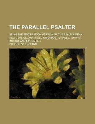 Book cover for The Parallel Psalter; Being the Prayer-Book Version of the Psalms and a New Version, Arranged on Opposite Pages, with an Introd. and Glosaries