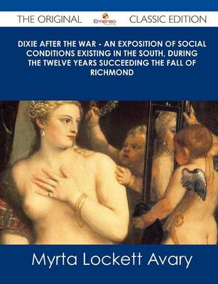 Book cover for Dixie After the War - An Exposition of Social Conditions Existing in the South, During the Twelve Years Succeeding the Fall of Richmond - The Original