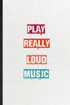 Book cover for Play Really Loud Music