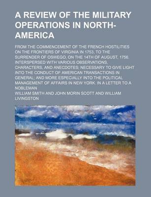 Book cover for A Review of the Military Operations in North-America; From the Commencement of the French Hostilities on the Frontiers of Virginia in 1753, to the Surrender of Oswego, on the 14th of August, 1756. Interspersed with Various Observations, Characters, and an