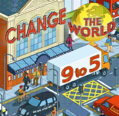 Book cover for Change the World 9 to 5: 50 Ways to Change the World at Work