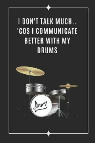 Cover of I Don't Talk Much.. 'Cos I Communicate Better With My Drums