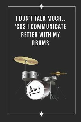 Book cover for I Don't Talk Much.. 'Cos I Communicate Better With My Drums