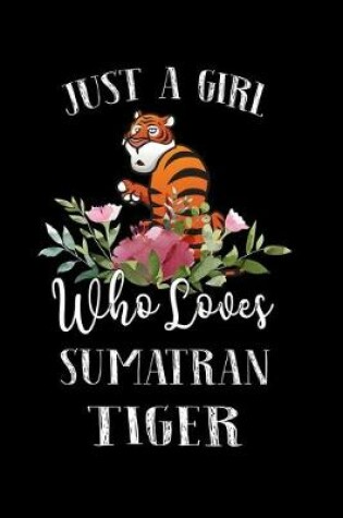 Cover of Just a Girl Who Loves Sumatran Tiger