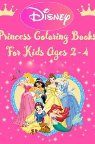 Cover of Disney Princess Coloring Books For Kids Ages 2-4
