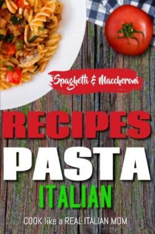 Cover of ITALIAN PASTA RECIPES COOKBOOK (Spaghetti & Maccheroni)