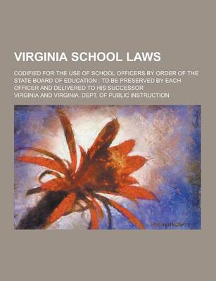 Book cover for Virginia School Laws; Codified for the Use of School Officers by Order of the State Board of Education