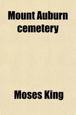 Book cover for Mount Auburn Cemetery; Including Also a Brief History and Description of Cambridge, Harvard University, and the Union Railway Company