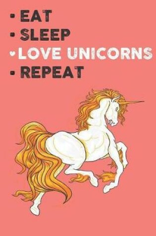 Cover of Eat Sleep Love Unicorns Repeat