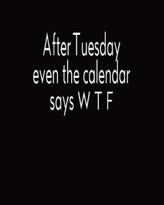 Book cover for After Tuesday Even The Calendar Says W T F