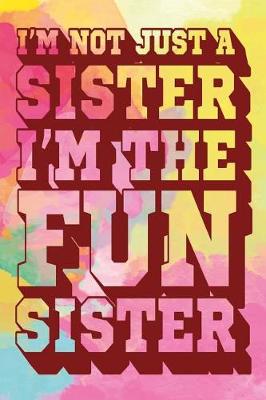 Book cover for I'm Not Just a Sister I'm the Fun Sister