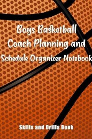 Cover of Boys Basketball Coach Planning And Schedule Organizer Notebook