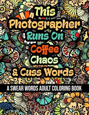 Book cover for This Photographer Runs On Coffee, Chaos and Cuss Words